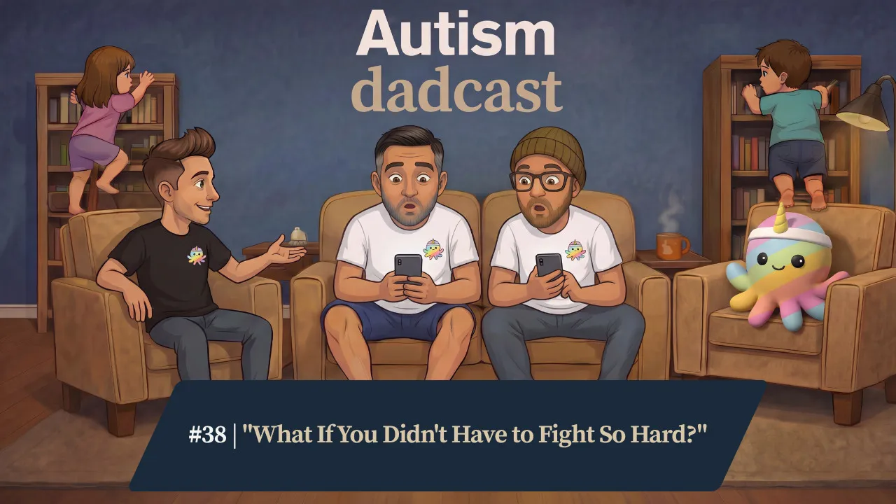 Autism Dadcast episode 38, What If You Didn't Have to Fight So Hard?